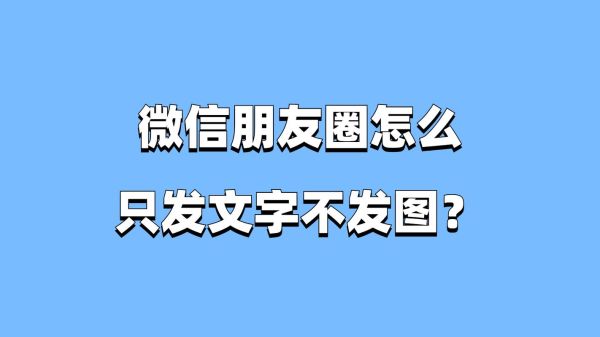 朋友圈怎么只发文字 微信现在不能发纯文字了吗-红绒网